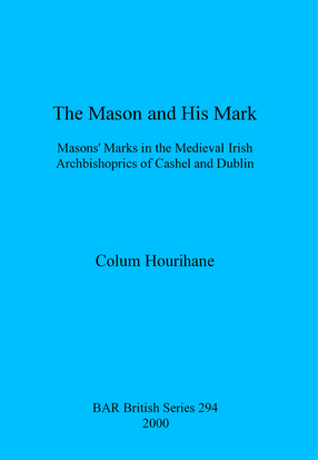 Cover image for The Mason and His Mark: Masons&#39; Marks in the Medieval Irish Archbishoprics of Cashel and Dublin