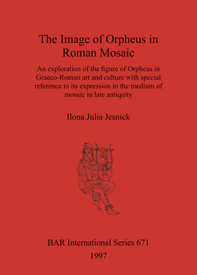 Cover image for The Image of Orpheus in Roman Mosaic: An exploration of the figure of Orpheus in Graeco-Roman art and culture with special reference to its expression in the medium of mosaic in late antiquity