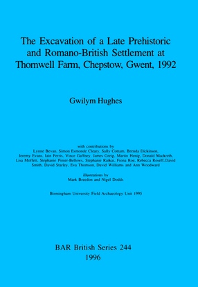 Cover image for The Excavation of a Late Prehistoric and Romano-British Settlement at Thornwell Farm, Chepstow, Gwent, 1992