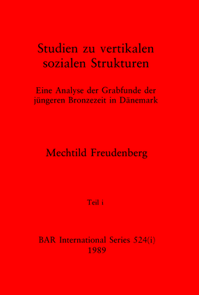 Cover image for Studien zu vertikalen sozialen Strukturen, Teils i und ii: Eine Analyse der Grabfunde der jüngeren Bronzezeit in Dänemark