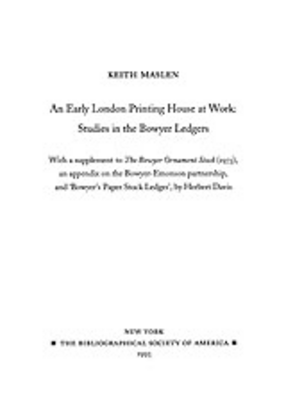 Cover image for An early London printing house at work: studies in the Bowyer ledgers : with a supplement to the Bowyer ornament stock (1973), an appendix on the Bowyer-Emonson partnership, and Bowyer&#39;s Paper stock ledger, by Herbert Davis