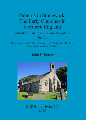 Cover image for Patterns in Stonework: The Early Churches in Northern England: A further study in ecclesiastical geology Part A: The Counties of Cheshire, Cumberland, Derbyshire, Durham, Lancashire and Lincolnshire