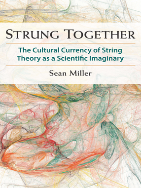 Cover image for Strung Together: The Cultural Currency of String Theory as a Scientific Imaginary