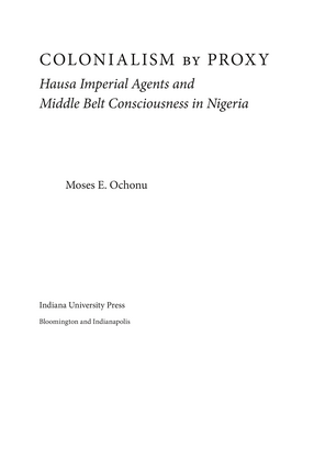Cover image for Colonialism by Proxy: Hausa Imperial Agents and Middle Belt Consciousness in Nigeria