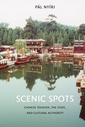 Cover image for Scenic Spots: Chinese Tourism, the State, and Cultural Authority