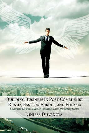 Cover image for Building business in post-communist Russia, Eastern Europe, and Eurasia: collective goods, selective incentives, and predatory states