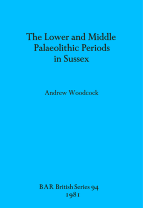 Cover image for The Lower and Middle Palaeolithic in Sussex