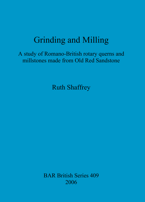 Cover image for Grinding and Milling: A study of Romano-British rotary querns and millstones made from Old Red Sandstone