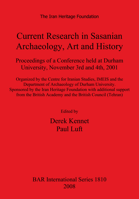 Cover image for Current Research in Sasanian Archaeology, Art and History: Proceedings of a Conference held at Durham University, November 3rd and 4th, 2001. Organized by the Centre for Iranian Studies, IMEIS and the Department of Archaeology of Durham University. Sponsored by the Iran Heritage Foundation with additional support from the British Academy and the British Council (Tehran)