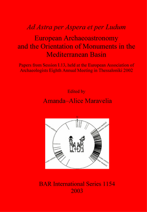Cover image for Ad Astra per Aspera et per Ludum: European Archaeoastronomy and the Orientation of Monuments in the Mediterranean Basin: Papers from Session I.13, held at the European Association of Archaeologists Eighth Annual Meeting in Thessaloniki 2002