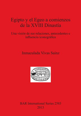 Cover image for Egipto y el Egeo a comienzos de la XVIII Dinastía: Una visión de sus relaciones, antecedentes e influencia iconográfica