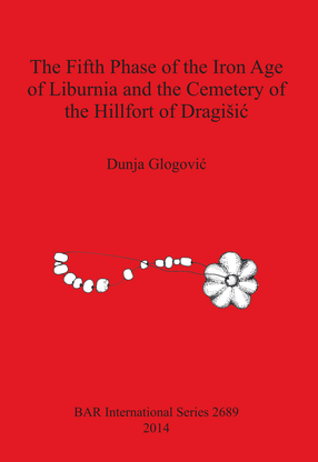 Cover image for The Fifth Phase of the Iron Age of Liburnia and the Cemetery of the Hillfort of Dragišić