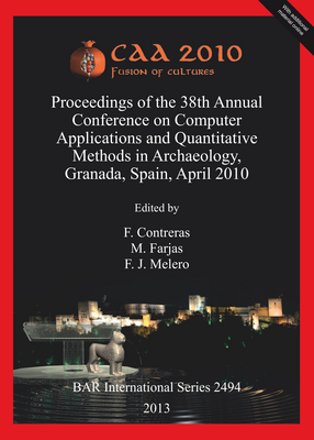 Cover image for CAA 2010: Fusion of Cultures. Proceedings of the 38th Annual Conference on Computer Applications and Quantitative Methods in Archaeology, Granada, Spain, April 2010