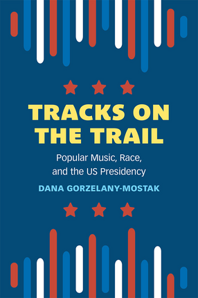 Cover image for Tracks on the Trail: Popular Music, Race, and the US Presidency