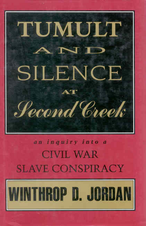 Cover image for Tumult and Silence at Second Creek: An Inquiry into a Civil War Slave Conspiracy