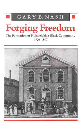 Cover image for Forging freedom: the formation of Philadelphia&#39;s Black community, 1720-1840