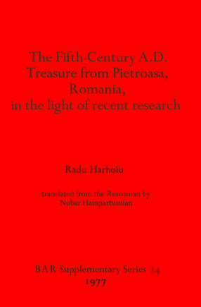 Cover image for The Fifth Century A.D. Treasure from Pietroasa, Romania, in the light of recent research