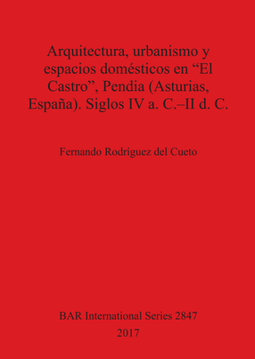 Cover image for Arquitectura, urbanismo y espacios domésticos en &quot;El Castro&quot;, Pendia (Asturias, España). Siglos IV a. C.–II d. C.