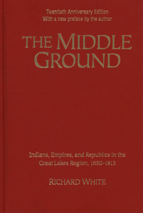 Cover image for The middle ground: Indians, empires, and republics in the Great Lakes region, 1650-1815