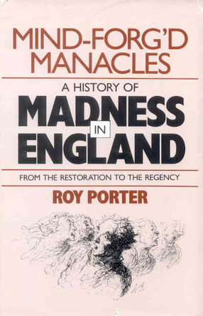 Cover image for Mind-forg&#39;d manacles: a history of madness in England from the Restoration to the Regency