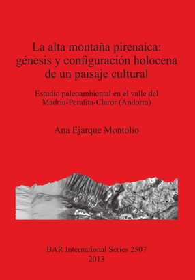 Cover image for La alta montaña pirenaica: génesis y configuración holocena de un paisaje cultural: Estudio paleoambiental en el valle del Madriu-Perafita-Claror (Andorra)