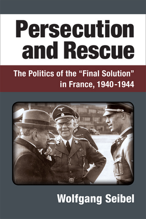 Cover image for Persecution and Rescue: The Politics of the &quot;Final Solution&quot; in France, 1940-1944