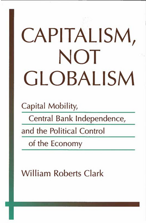 Cover image for Capitalism, Not Globalism: Capital Mobility, Central Bank Independence, and the Political Control of the Economy
