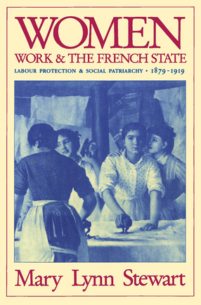 Cover image for Women, work, and the French State: labour protection and social patriarchy, 1879-1919