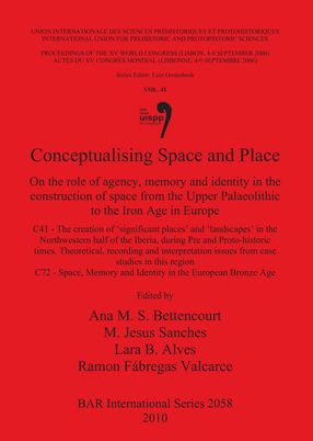 Cover image for Conceptualising Space and Place: On the role of agency, memory and identity in the construction of space from the Upper Palaeolithic to the Iron Age in Europe. C41 - The creation of &#39;significant places&#39; and &#39;landscapes&#39; in the Northwestern half of the Iberia, during Pre and Proto-historic times. Theoretical, recording and interpretation issues from case studies in this region. C72 - Space, Memory and Identity in the European Bronze Age