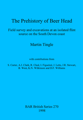 Cover image for The Prehistory of Beer Head: Field survey and excavations at an isolated flint source on the South Devon coast