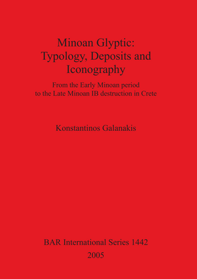Cover image for Minoan Glyptic: Typology, Deposits and Iconography: From the Early Minoan period to the Late Minoan IB destruction in Crete