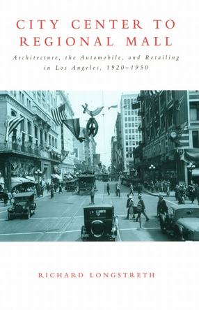 Cover image for City center to regional mall: architecture, the automobile, and retailing in Los Angeles, 1920-1950