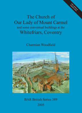 Cover image for The Church of Our Lady of Mount Carmel and some conventual buildings at the Whitefriars, Coventry