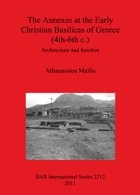 Cover image for The Annexes at the Early Christian Basilicas of Greece (4th-6th c.): Architecture and function