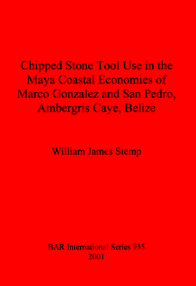 Cover image for Chipped Stone Tool Use in the Maya Coastal Economies of Marco Gonzalez and San Pedro, Ambergris Caye, Belize