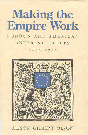 Cover image for Making the empire work: London and American interest groups, 1690-1790