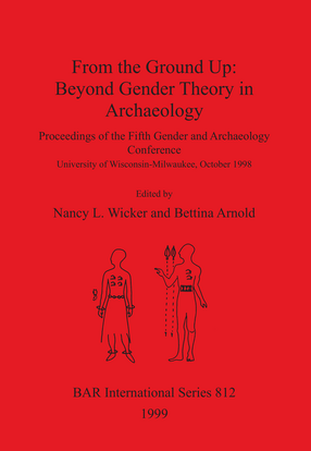 Cover image for From the Ground Up: Beyond Gender Theory in Archaeology: Proceedings of the Fifth Gender and Archaeology Conference, University of Wisconsin-Milwaukee, October 1998