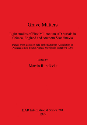Cover image for Grave Matters: Eight studies of First Millennium AD burials in Crimea, England and southern Scandinavia. Papers from a session held at the European Association of Archaeologists Fourth Annual Meeting in Göteborg 1998