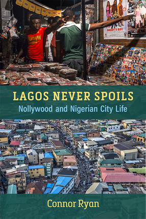 Cover image for Lagos Never Spoils: Nollywood and Nigerian City Life