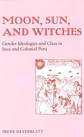 Cover image for Moon, sun, and witches: gender ideologies and class in Inca and colonial Peru