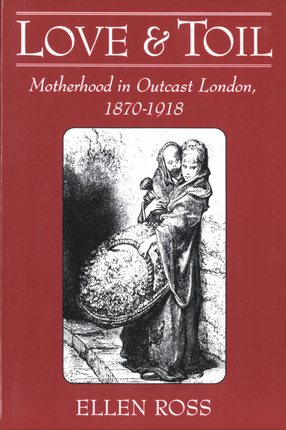 Cover image for Love and toil: motherhood in outcast London, 1870-1918