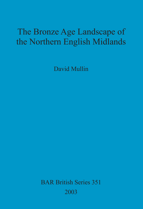 Cover image for The Bronze Age Landscape of the Northern English Midlands