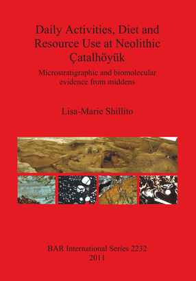Cover image for Daily Activities, Diet and Resource Use at Neolithic Çatalhöyük: Microstratigraphic and biomolecular evidence from middens