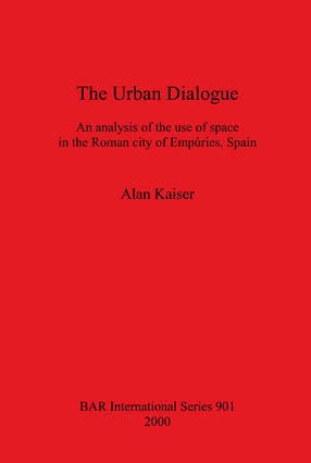 Cover image for The Urban Dialogue: An analysis of the use of space in the Roman city of Empúries, Spain