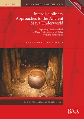 Cover image for Interdisciplinary Approaches to the Ancient Maya Underworld: Exploring the rise and fall of Maya centres in central Belize from the cave context