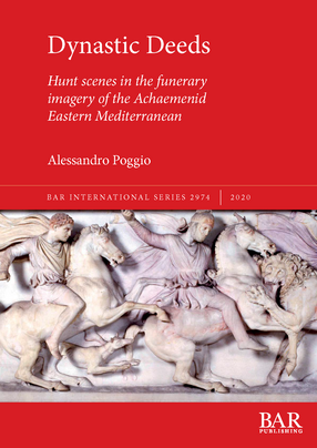 Cover image for Dynastic Deeds: Hunt scenes in the funerary imagery of the Achaemenid Eastern Mediterranean
