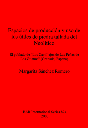 Cover image for Espacios de producción y uso de los útiles de piedra tallada del Neolítico: El poblado de &quot;Los Castillejos de Las Peñas de Los Gitanos&quot; (Granada, España)