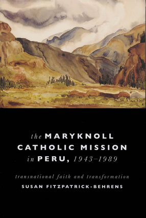 Cover image for The Maryknoll Catholic Mission in Peru, 1943-1989: Transnational Faith and Development