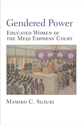 Cover image for Gendered Power: Educated Women of the Meiji Empress&#39; Court