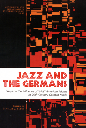 Cover image for Jazz &amp; the Germans: essays on the influence of &quot;hot&quot; American idioms on the 20th-century German music